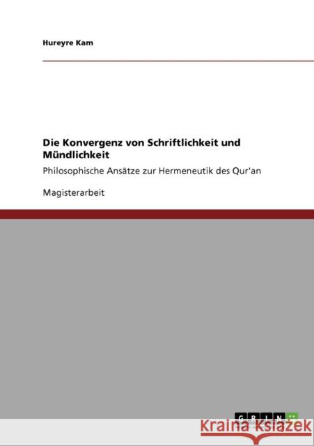 Die Konvergenz von Schriftlichkeit und Mündlichkeit: Philosophische Ansätze zur Hermeneutik des Qur'an Kam, Hureyre 9783640870189 Grin Verlag
