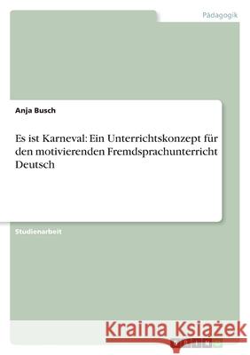 Es ist Karneval: Ein Unterrichtskonzept für den motivierenden Fremdsprachunterricht Deutsch Anja Busch 9783640870905 Grin Verlag