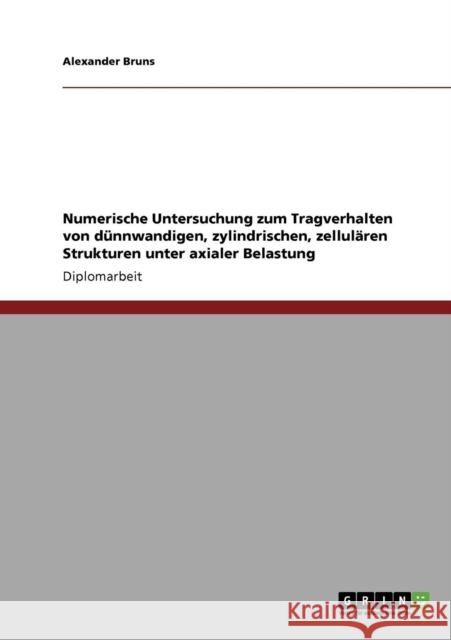 Numerische Untersuchung zum Tragverhalten von dünnwandigen, zylindrischen, zellulären Strukturen unter axialer Belastung Bruns, Alexander 9783640871124