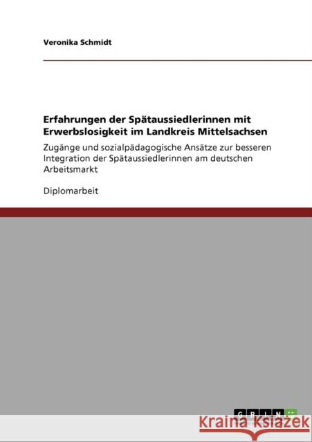 Erfahrungen der Spätaussiedlerinnen mit Erwerbslosigkeit im Landkreis Mittelsachsen: Zugänge und sozialpädagogische Ansätze zur besseren Integration d Schmidt, Veronika 9783640871667 Grin Verlag