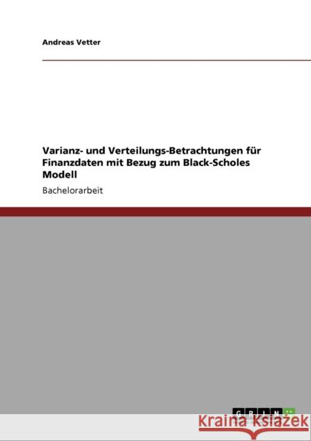 Varianz- und Verteilungs-Betrachtungen für Finanzdaten mit Bezug zum Black-Scholes Modell Vetter, Andreas 9783640871803 Grin Verlag