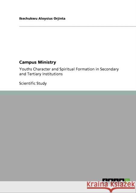 Campus Ministry: Youths Character and Spiritual Formation in Secondary and Tertiary Institutions Orjinta, Ikechukwu Aloysius 9783640872015 GRIN Verlag oHG