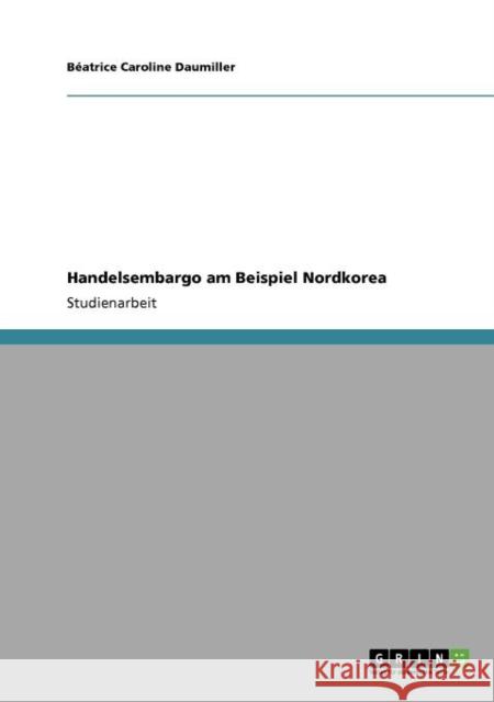 Handelsembargo am Beispiel Nordkorea B. Atrice Caroline Daumiller 9783640872848 Grin Verlag