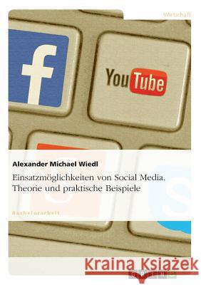 Einsatzmöglichkeiten von Social Media. Theorie und praktische Beispiele Alexander Michael Wiedl 9783640873173 Grin Verlag