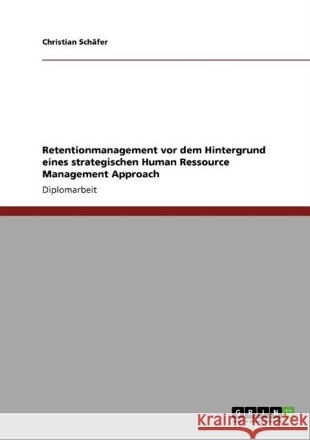 Retentionmanagement vor dem Hintergrund eines strategischen Human Ressource Management Approach Christian Sc 9783640873661 Grin Verlag