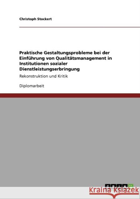 Praktische Gestaltungsprobleme bei der Einführung von Qualitätsmanagement in Institutionen sozialer Dienstleistungserbringung: Rekonstruktion und Krit Stockert, Christoph 9783640873692 Grin Verlag