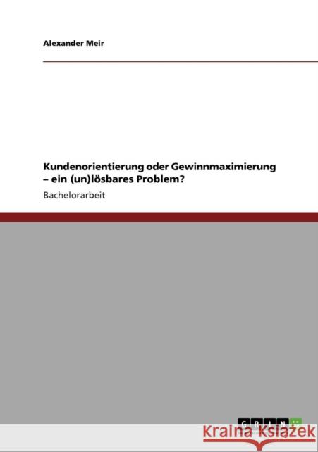 Kundenorientierung oder Gewinnmaximierung - ein (un)lösbares Problem? Meir, Alexander 9783640874569 Grin Verlag