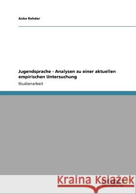 Jugendsprache - Analysen zu einer aktuellen empirischen Untersuchung Anke Rehder 9783640875504