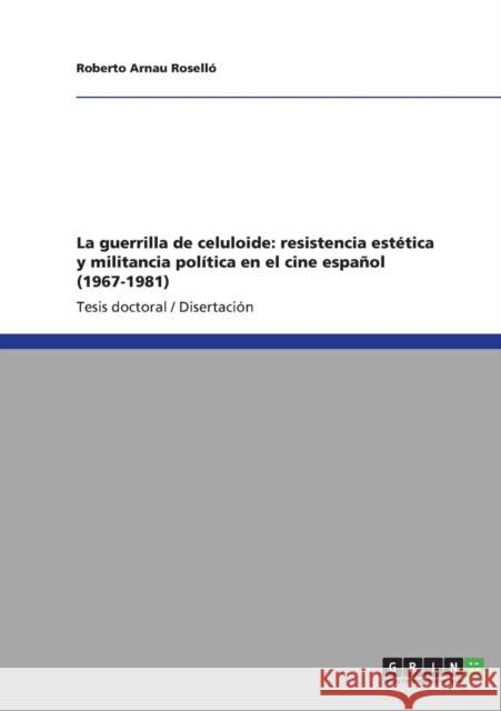La guerrilla de celuloide: resistencia estética y militancia política en el cine español (1967-1981) Arnau Roselló, Roberto 9783640875559 Grin Verlag