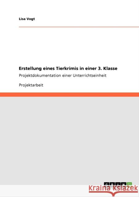 Erstellung eines Tierkrimis in einer 3. Klasse: Projektdokumentation einer Unterrichtseinheit Vogt, Lisa 9783640876211 Grin Verlag