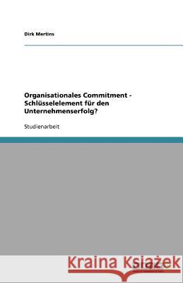 Organisationales Commitment - Schlüsselelement für den Unternehmenserfolg? Dirk Mertins 9783640876853