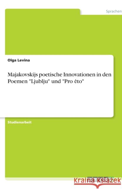 Majakovskijs poetische Innovationen in den Poemen Ljublju und Pro eto Olga Levina 9783640876884 Grin Verlag