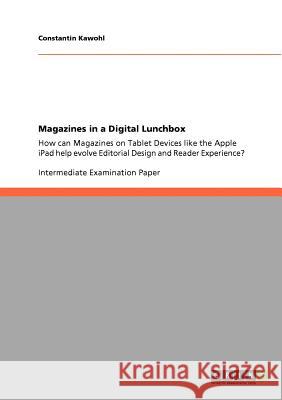 Magazines in a Digital Lunchbox: How can Magazines on Tablet Devices like the Apple iPad help evolve Editorial Design and Reader Experience? Kawohl, Constantin 9783640877430 Grin Verlag