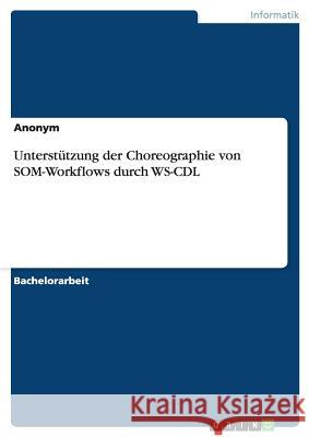 Unterstützung der Choreographie von SOM-Workflows durch WS-CDL Anonym 9783640877621 Grin Verlag