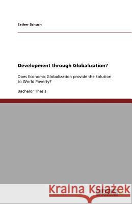 Development through Globalization? : Does Economic Globalization provide the Solution to World Poverty? Esther Schuch   9783640877904