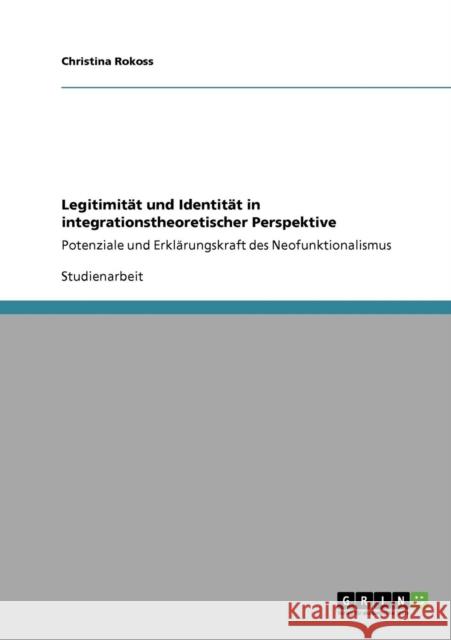 Legitimität und Identität in integrationstheoretischer Perspektive: Potenziale und Erklärungskraft des Neofunktionalismus Rokoss, Christina 9783640878451 Grin Verlag