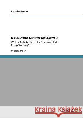 Die deutsche Ministerialbürokratie : Welche Rolle bleibt ihr im Prozess nach der Europäisierung? Christina Rokoss 9783640878536 Grin Verlag