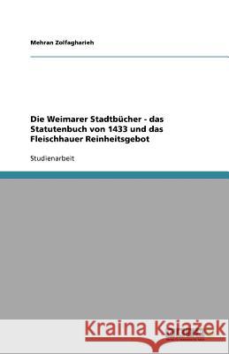 Die Weimarer Stadtbucher - das Statutenbuch von 1433 und das Fleischhauer Reinheitsgebot Mehran Zolfagharieh 9783640878550 Grin Verlag