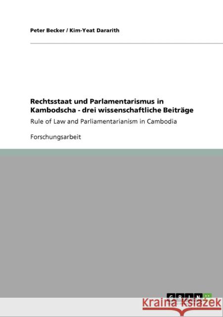 Rechtsstaat und Parlamentarismus in Kambodscha - drei wissenschaftliche Beiträge: Rule of Law and Parliamentarianism in Cambodia Becker, Peter 9783640878888