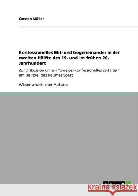 Konfessionelles Mit- und Gegeneinander in der zweiten Hälfte des 19. und im frühen 20. Jahrhundert: Zur Diskussion um ein Zweites konfessionelles Zeit Müller, Carsten 9783640879267 Grin Verlag