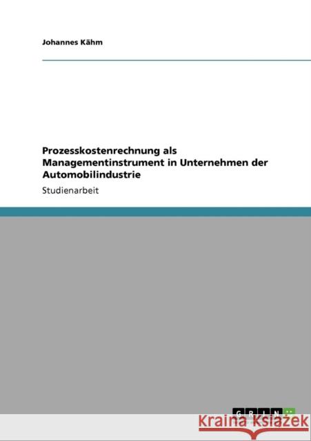 Prozesskostenrechnung als Managementinstrument in Unternehmen der Automobilindustrie Johannes K 9783640879892 Grin Verlag