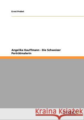 Angelika Kauffmann - Die Schweizer Porträtmalerin Ernst Probst 9783640880140 Grin Verlag