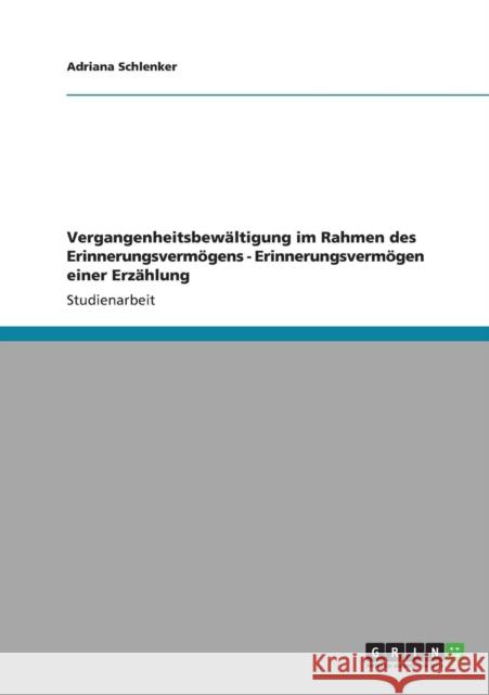 Vergangenheitsbewältigung im Rahmen des Erinnerungsvermögens - Erinnerungsvermögen einer Erzählung Schlenker, Adriana 9783640880546