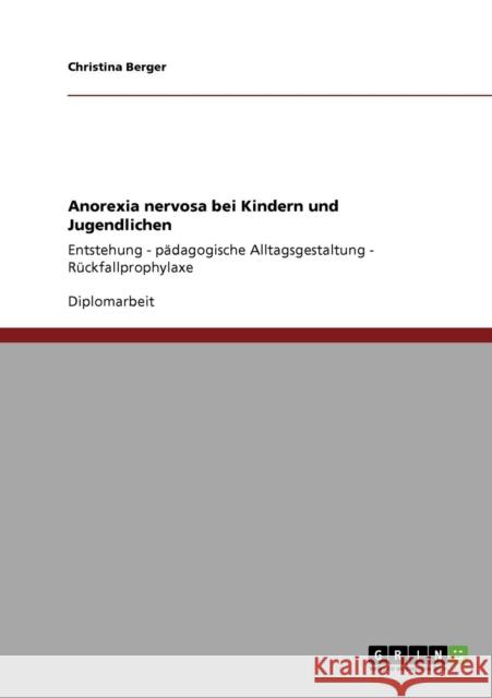 Anorexia nervosa bei Kindern und Jugendlichen: Entstehung - pädagogische Alltagsgestaltung - Rückfallprophylaxe Berger, Christina 9783640880812