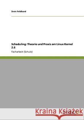 Scheduling: Theorie und Praxis am Linux Kernel 2.6 Sven Feldkord 9783640882090