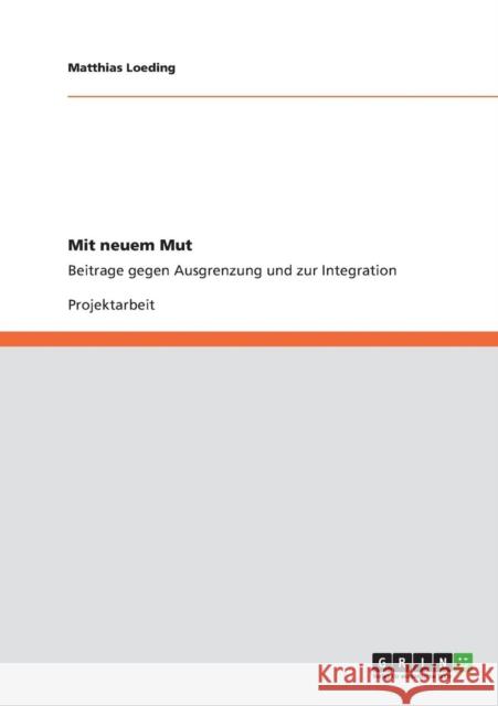 Mit neuem Mut: Beitrage gegen Ausgrenzung und zur Integration Loeding, Matthias 9783640882106 Grin Verlag