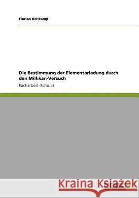 Die Bestimmung der Elementarladung durch den Millikan-Versuch Florian Heitkamp 9783640882687 Grin Publishing