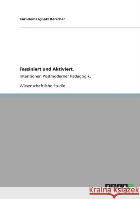 Fasziniert und Aktiviert.: Intentionen Postmoderner Pädagogik. Kerscher, Karl-Heinz Ignatz 9783640883349 Grin Verlag