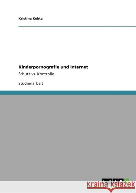 Kinderpornografie und Internet: Schutz vs. Kontrolle Kokta, Kristina 9783640884025