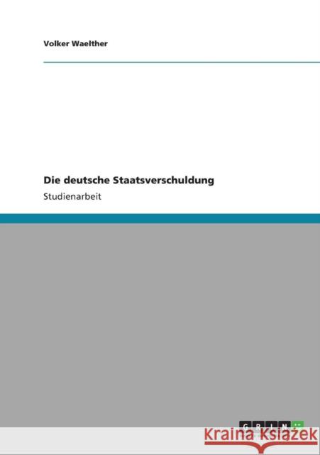 Die deutsche Staatsverschuldung Volker Waelther 9783640884216 Grin Verlag