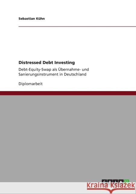 Distressed Debt Investing: Debt-Equity-Swap als Übernahme- und Sanierungsinstrument in Deutschland Kühn, Sebastian 9783640884223 Grin Verlag