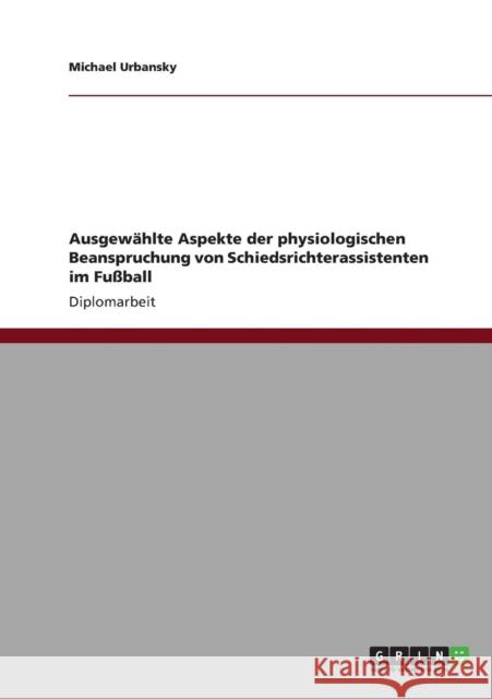 Ausgewählte Aspekte der physiologischen Beanspruchung von Schiedsrichterassistenten im Fußball Urbansky, Michael 9783640885237 Grin Verlag