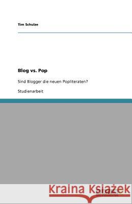 Blog vs. Pop : Sind Blogger die neuen Popliteraten? Tim Schulze 9783640885558 Grin Verlag