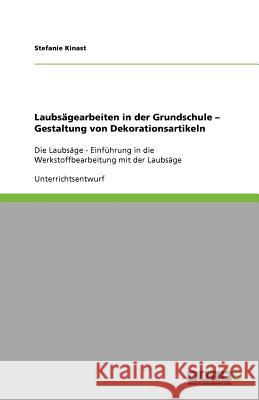 Laubsagearbeiten in der Grundschule - Gestaltung von Dekorationsartikeln Stefanie Kinast 9783640886425 Grin Verlag