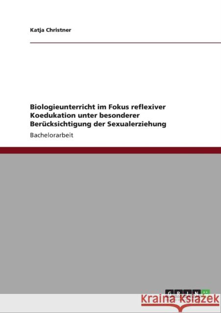 Biologieunterricht im Fokus reflexiver Koedukation unter besonderer Berücksichtigung der Sexualerziehung Christner, Katja 9783640886944