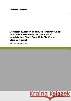 Vergleich zwischen dem Buch Traumnovelle von Arthur Schnitzler und dem daran angelehnten Film Eyes Wide Shut von Stanley Kubrick Carlotta Heinemann 9783640887033 Grin Verlag