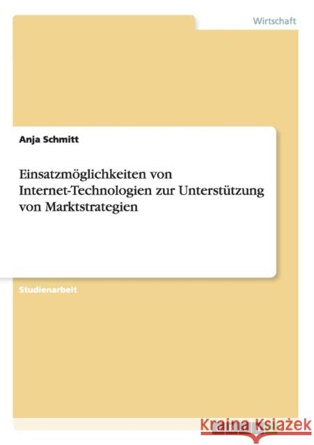 Einsatzmöglichkeiten von Internet-Technologien zur Unterstützung von Marktstrategien Schmitt, Anja 9783640887606 Grin Verlag