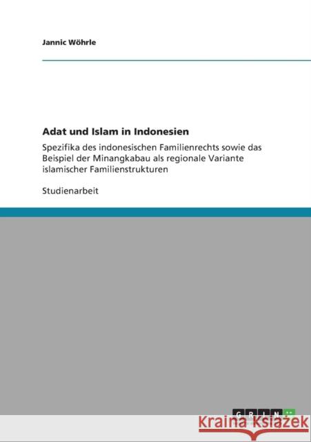 Adat und Islam in Indonesien: Spezifika des indonesischen Familienrechts sowie das Beispiel der Minangkabau als regionale Variante islamischer Famil Wöhrle, Jannic 9783640887927 Grin Verlag