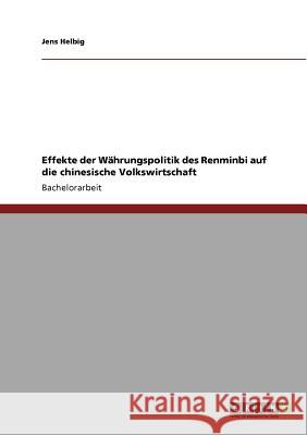 Effekte der Währungspolitik des Renminbi auf die chinesische Volkswirtschaft Jens Helbig 9783640888207