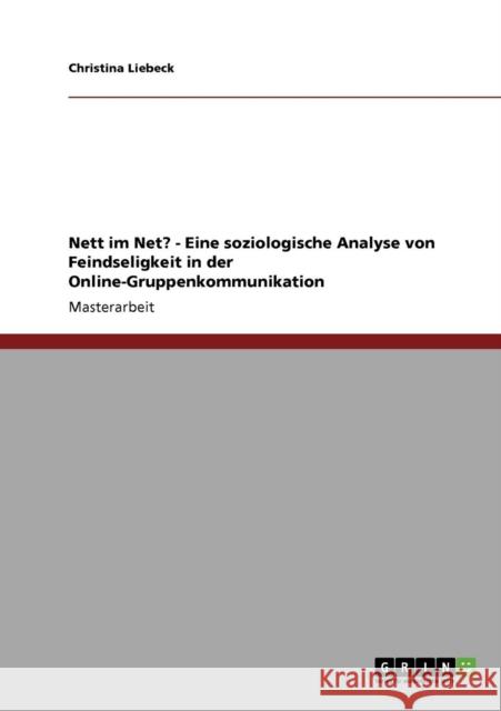 Nett im Net? - Eine soziologische Analyse von Feindseligkeit in der Online-Gruppenkommunikation Christina Liebeck 9783640888597 Grin Verlag