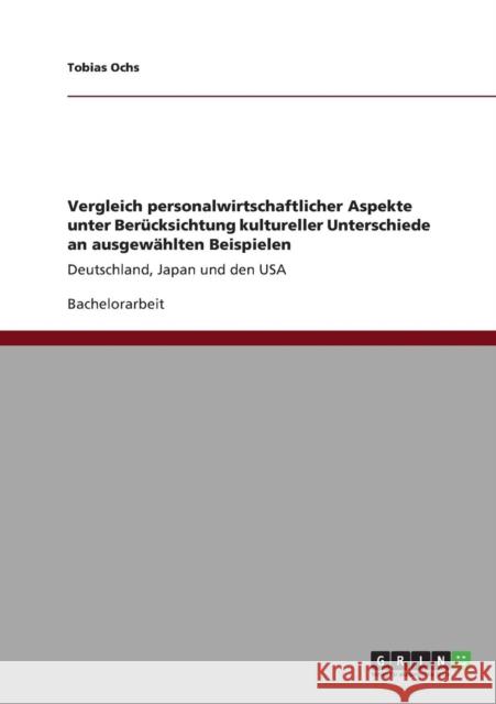 Vergleich personalwirtschaftlicher Aspekte unter Berücksichtung kultureller Unterschiede an ausgewählten Beispielen: Deutschland, Japan und den USA Ochs, Tobias 9783640888726 Grin Verlag