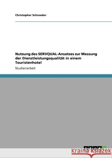 Nutzung des SERVQUAL-Ansatzes zur Messung der Dienstleistungsqualität in einem Touristenhotel Schroeder, Christopher 9783640889501