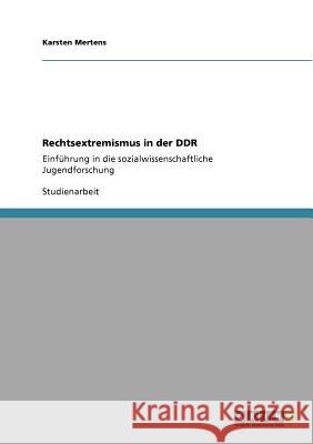 Rechtsextremismus in der DDR : Einführung in die sozialwissenschaftliche Jugendforschung Karsten Mertens 9783640889846