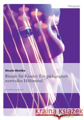 Rituale für Kinder: Ein pädagogisch wertvolles Hilfsmittel Wuttke, Nicole 9783640892167 Grin Verlag