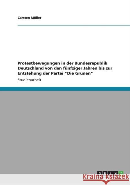 Protestbewegungen in der Bundesrepublik Deutschland von den fünfziger Jahren bis zur Entstehung der Partei Die Grünen Müller, Carsten 9783640893195 Grin Verlag