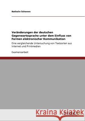 Veränderungen der deutschen Gegenwartssprache unter dem Einfluss von Formen elektronischer Kommunikation: Eine vergleichende Untersuchung von Textsort Schween, Nathalie 9783640894109